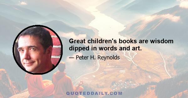 Great children's books are wisdom dipped in words and art.