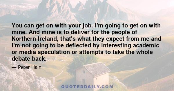 You can get on with your job. I'm going to get on with mine. And mine is to deliver for the people of Northern Ireland, that's what they expect from me and I'm not going to be deflected by interesting academic or media