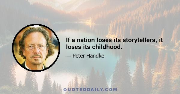 If a nation loses its storytellers, it loses its childhood.