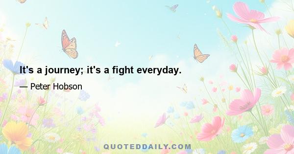 It's a journey; it's a fight everyday.