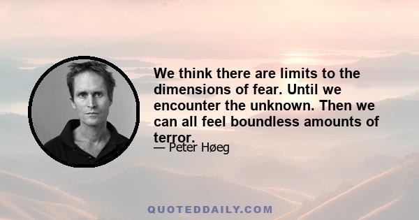 We think there are limits to the dimensions of fear. Until we encounter the unknown. Then we can all feel boundless amounts of terror.