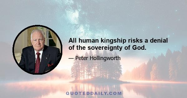 All human kingship risks a denial of the sovereignty of God.