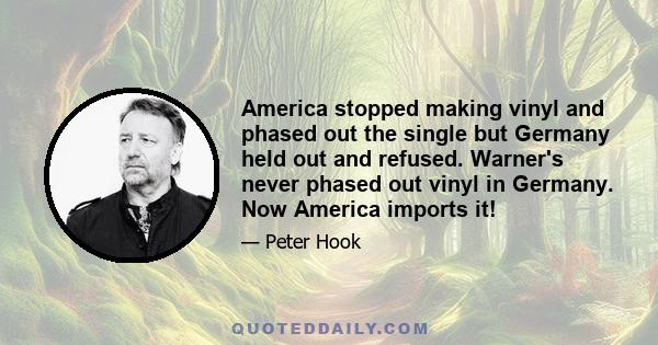 America stopped making vinyl and phased out the single but Germany held out and refused. Warner's never phased out vinyl in Germany. Now America imports it!