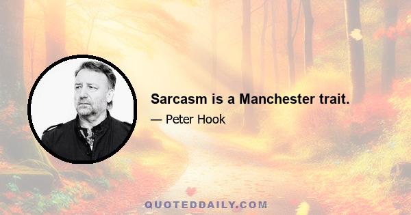 Sarcasm is a Manchester trait.