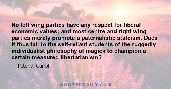 No left wing parties have any respect for liberal economic values; and most centre and right wing parties merely promote a paternalistic stateism. Does it thus fall to the self-reliant students of the ruggedly