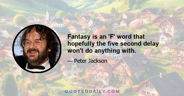 Fantasy is an 'F' word that hopefully the five second delay won't do anything with.