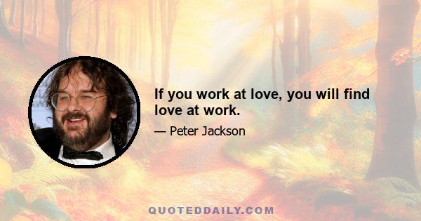 If you work at love, you will find love at work.