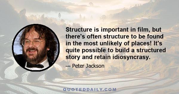 Structure is important in film, but there's often structure to be found in the most unlikely of places! It's quite possible to build a structured story and retain idiosyncrasy.