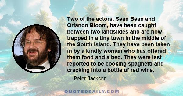 Two of the actors, Sean Bean and Orlando Bloom, have been caught between two landslides and are now trapped in a tiny town in the middle of the South Island. They have been taken in by a kindly woman who has offered