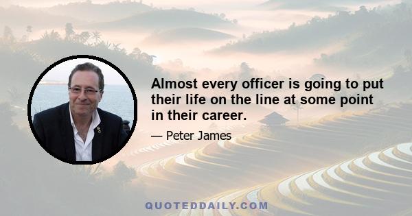 Almost every officer is going to put their life on the line at some point in their career.