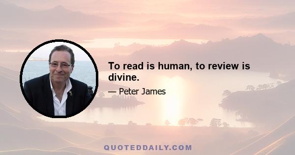 To read is human, to review is divine.