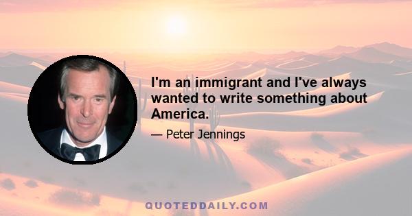 I'm an immigrant and I've always wanted to write something about America.