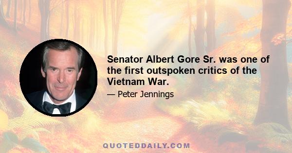 Senator Albert Gore Sr. was one of the first outspoken critics of the Vietnam War.