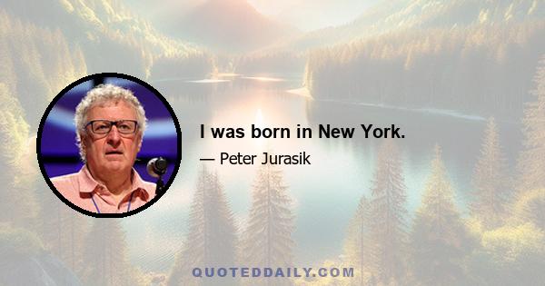 I was born in New York.