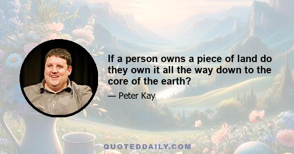 If a person owns a piece of land do they own it all the way down to the core of the earth?