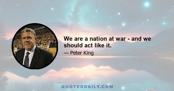 We are a nation at war - and we should act like it.