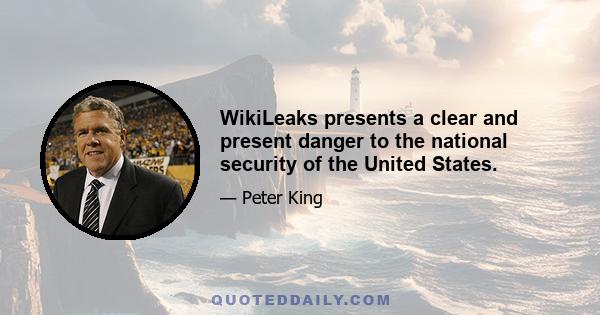 WikiLeaks presents a clear and present danger to the national security of the United States.