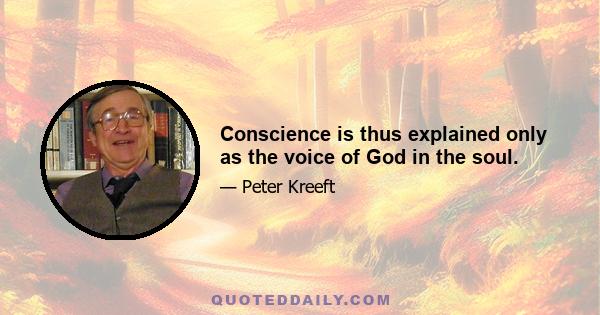 Conscience is thus explained only as the voice of God in the soul.