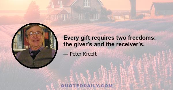 Every gift requires two freedoms: the giver's and the receiver's.