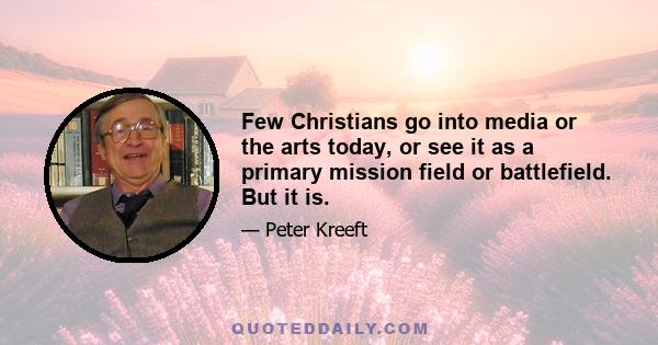 Few Christians go into media or the arts today, or see it as a primary mission field or battlefield. But it is.