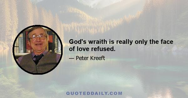 God's wraith is really only the face of love refused.