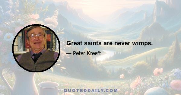 Great saints are never wimps.