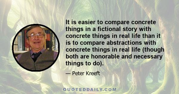 It is easier to compare concrete things in a fictional story with concrete things in real life than it is to compare abstractions with concrete things in real life (though both are honorable and necessary things to do).