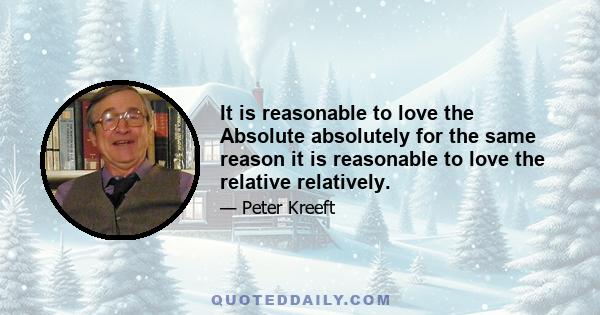 It is reasonable to love the Absolute absolutely for the same reason it is reasonable to love the relative relatively.