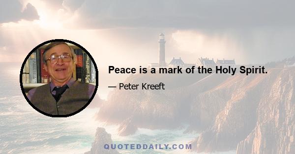 Peace is a mark of the Holy Spirit.