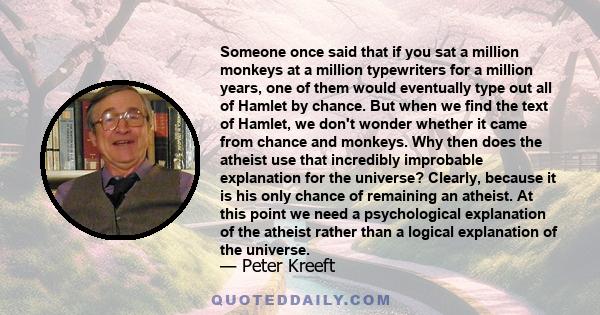 Someone once said that if you sat a million monkeys at a million typewriters for a million years, one of them would eventually type out all of Hamlet by chance. But when we find the text of Hamlet, we don't wonder