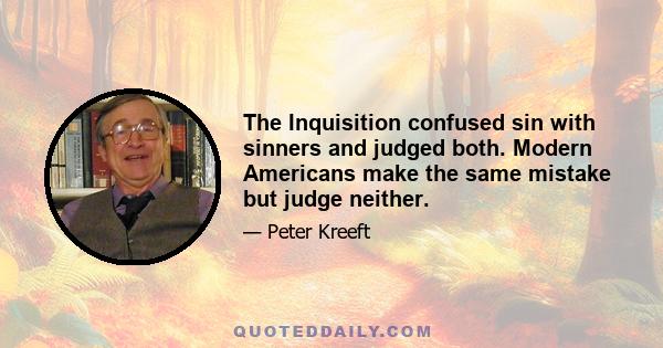 The Inquisition confused sin with sinners and judged both. Modern Americans make the same mistake but judge neither.