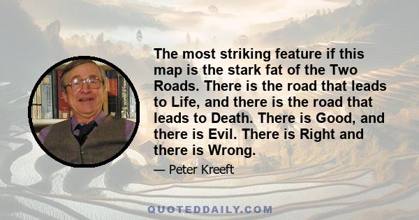 The most striking feature if this map is the stark fat of the Two Roads. There is the road that leads to Life, and there is the road that leads to Death. There is Good, and there is Evil. There is Right and there is