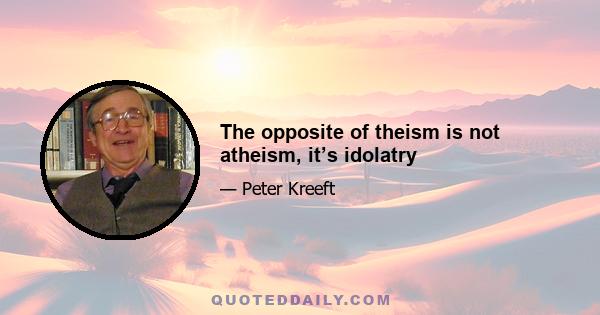 The opposite of theism is not atheism, it’s idolatry