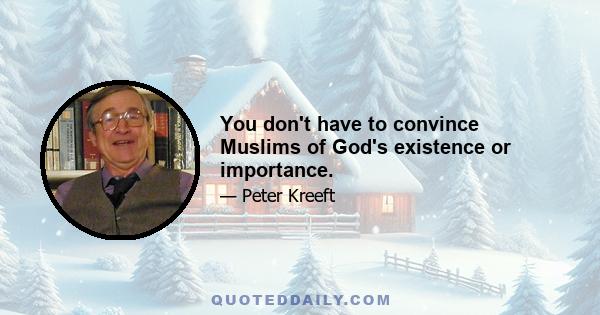 You don't have to convince Muslims of God's existence or importance.