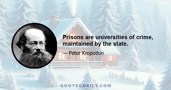 Prisons are universities of crime, maintained by the state.