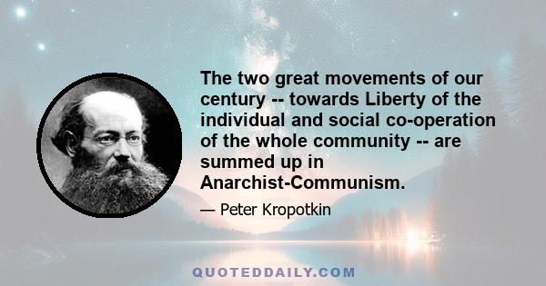 The two great movements of our century -- towards Liberty of the individual and social co-operation of the whole community -- are summed up in Anarchist-Communism.