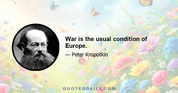 War is the usual condition of Europe.