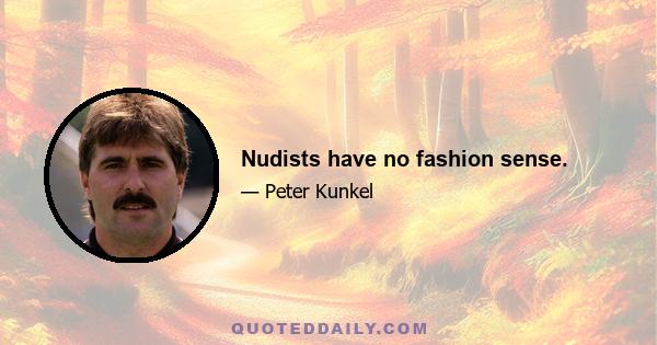 Nudists have no fashion sense.