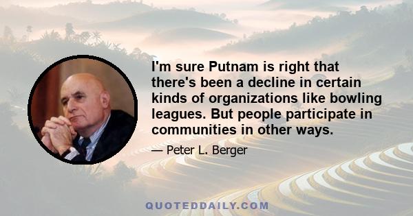 I'm sure Putnam is right that there's been a decline in certain kinds of organizations like bowling leagues. But people participate in communities in other ways.