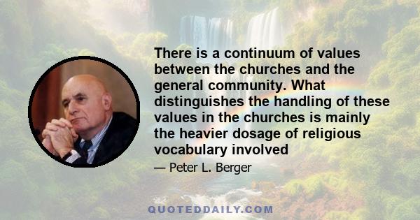 There is a continuum of values between the churches and the general community. What distinguishes the handling of these values in the churches is mainly the heavier dosage of religious vocabulary involved