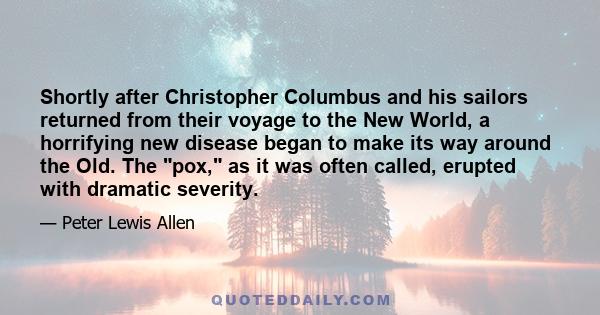 Shortly after Christopher Columbus and his sailors returned from their voyage to the New World, a horrifying new disease began to make its way around the Old. The pox, as it was often called, erupted with dramatic