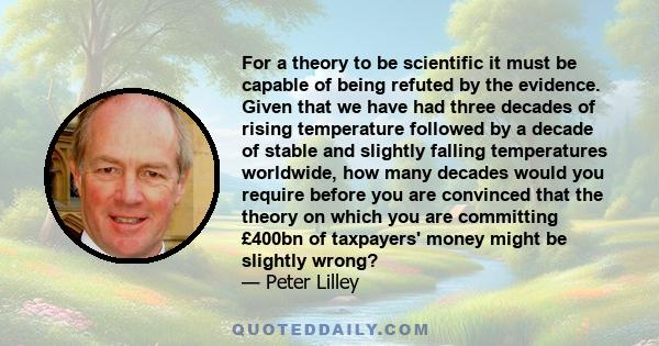 For a theory to be scientific it must be capable of being refuted by the evidence. Given that we have had three decades of rising temperature followed by a decade of stable and slightly falling temperatures worldwide,