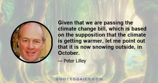 Given that we are passing the climate change bill, which is based on the supposition that the climate is getting warmer, let me point out that it is now snowing outside, in October.