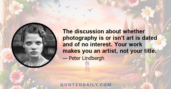 The discussion about whether photography is or isn't art is dated and of no interest. Your work makes you an artist, not your title.