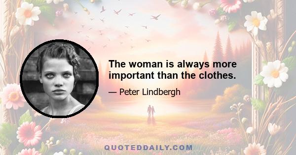 The woman is always more important than the clothes.