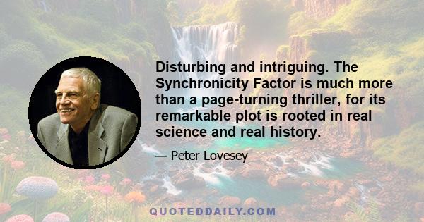 Disturbing and intriguing. The Synchronicity Factor is much more than a page-turning thriller, for its remarkable plot is rooted in real science and real history.