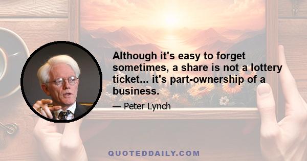 Although it's easy to forget sometimes, a share is not a lottery ticket... it's part-ownership of a business.