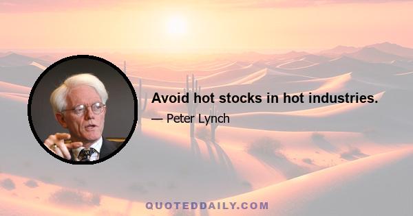 Avoid hot stocks in hot industries.