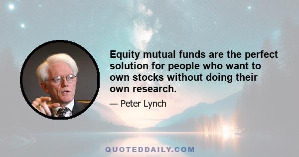 Equity mutual funds are the perfect solution for people who want to own stocks without doing their own research.