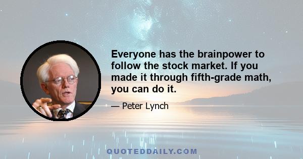 Everyone has the brainpower to follow the stock market. If you made it through fifth-grade math, you can do it.